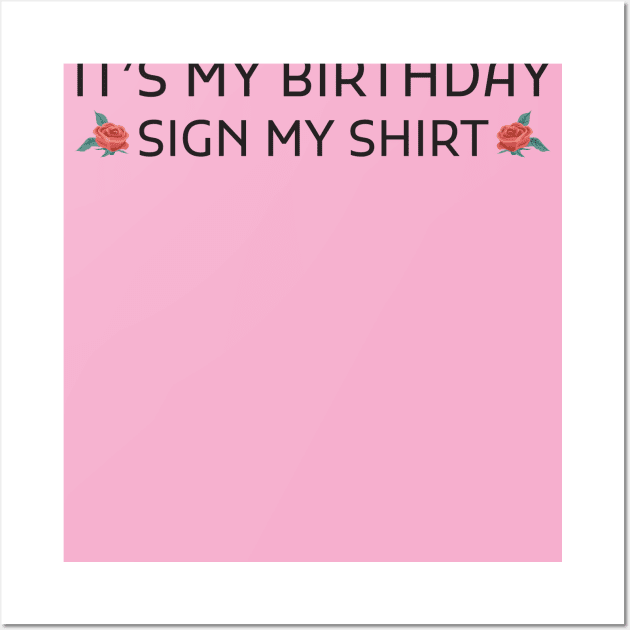 Its My Birthday Sign My Shirt Wall Art by Creativoo